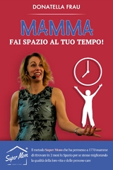 Mamma fai Spazio al tuo Tempo! - Donatella Frau