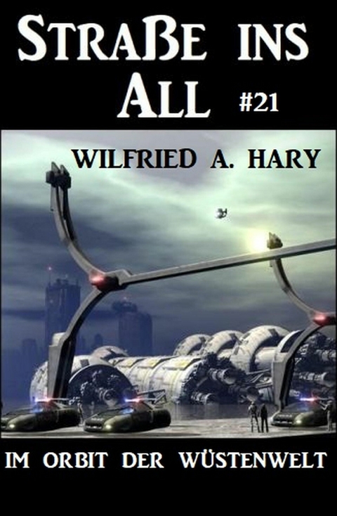 Straße ins All 21: Im Orbit der Wüstenwelt -  Wilfried A. Hary