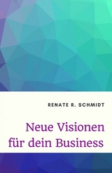 Neue Visionen für dein Business - Renate R. Schmidt