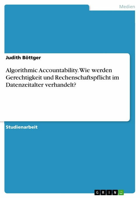 Algorithmic Accountability. Wie werden Gerechtigkeit und Rechenschaftspflicht im Datenzeitalter verhandelt? - Judith Böttger