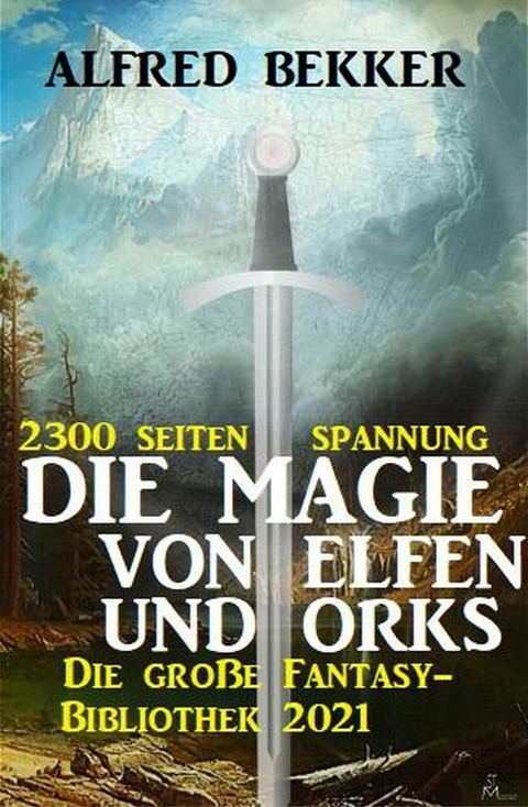 Die Magie von Orks und Elfen: Die große Fantasy Bibliothek 2021 - 2300 Seiten Spannung -  Alfred Bekker