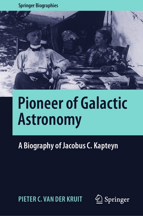 Pioneer of Galactic Astronomy: A Biography of Jacobus C. Kapteyn - Pieter C. van der Kruit