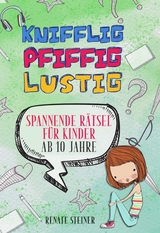 Knifflig, Pfiffig, Lustig - mehr als 150 spannende und unterhaltsame Rätsel für Kinder ab 10 Jahre - Renate Steiner