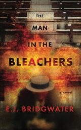 Man in the Bleachers -  E.J. Bridgwater