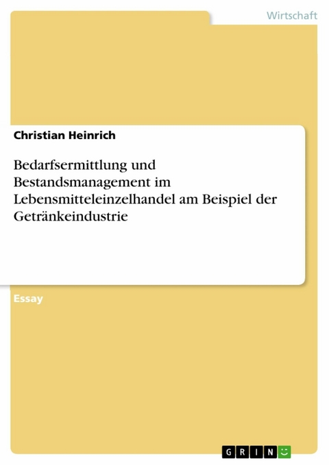 Bedarfsermittlung und Bestandsmanagement im Lebensmitteleinzelhandel am Beispiel der Getränkeindustrie - Christian Heinrich