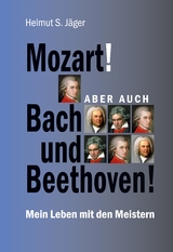 Mozart! Aber auch Bach und Beethoven! - Helmut S. Jäger