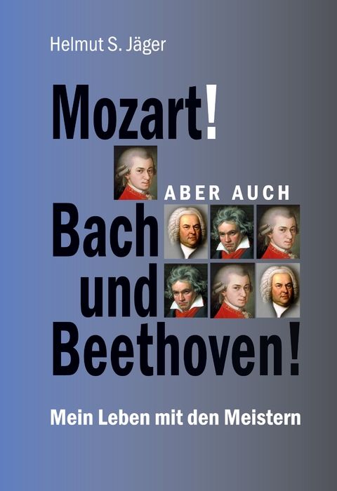 Mozart! Aber auch Bach und Beethoven! - Helmut S. Jäger