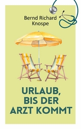 Urlaub, bis der Arzt kommt -  Bernd Richard Knospe