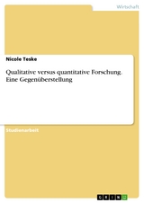 Qualitative versus quantitative Forschung. Eine Gegenüberstellung - Nicole Teske