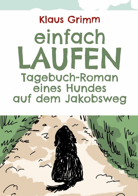 Einfach laufen. Tagebuch-Roman eines Hundes auf dem Jakobsweg -  Klaus Grimm