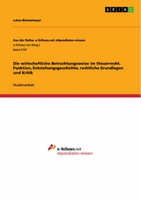 Die wirtschaftliche Betrachtungsweise im Steuerrecht. Funktion, Entstehungsgeschichte, rechtliche Grundlagen und Kritik - Lukas Bünnemeyer