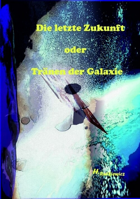 Die letzte Zukunft oder Tränen der Galaxie - Holger Rutkiewicz