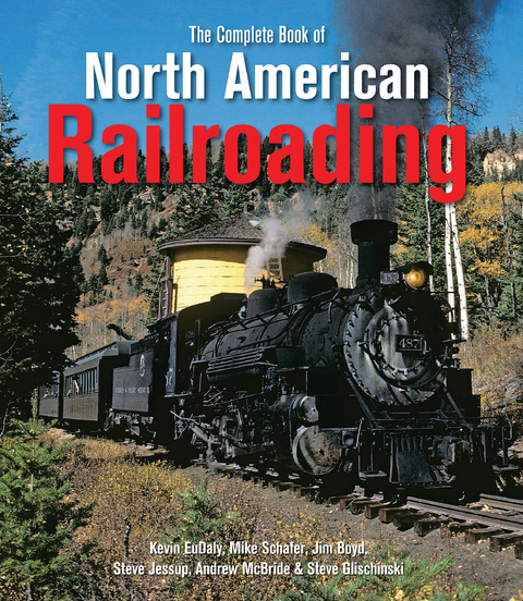 The Complete Book of North American Railroading - Kevin Eudaly, Mike Schafer, Steve Jessup, Jim Boyd, Steve Glischinski, Andrew McBride