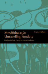 Mindfulness for Unravelling Anxiety - Richard Gilpin