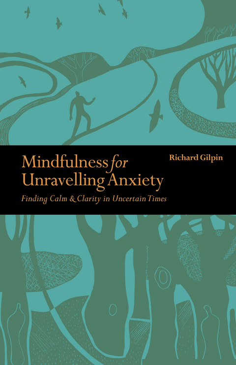 Mindfulness for Unravelling Anxiety - Richard Gilpin