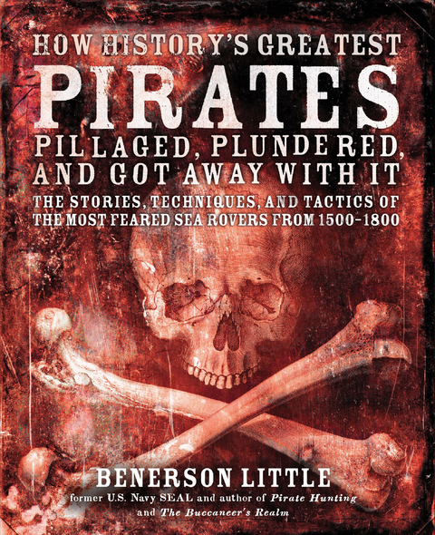 How History's Greatest Pirates Pillaged, Plundered, and Got Away With It - Benerson Little