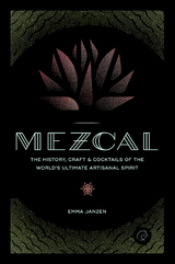 Mezcal : The History, Craft & Cocktails of the World's Ultimate Artisanal Spirit -  Emma Janzen