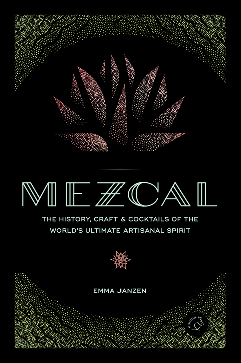 Mezcal : The History, Craft & Cocktails of the World's Ultimate Artisanal Spirit -  Emma Janzen