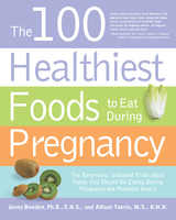 The 100 Healthiest Foods to Eat During Pregnancy - Jonny Bowden, Allison Tannis