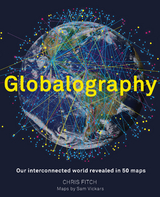 Globalography: Our Interconnected World Revealed in 50 Maps - Chris Fitch