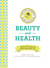 The Little Book of Home Remedies, Beauty and Health - Linda B. White, Barbara H. Seeber, Barbara Brownell Grogan