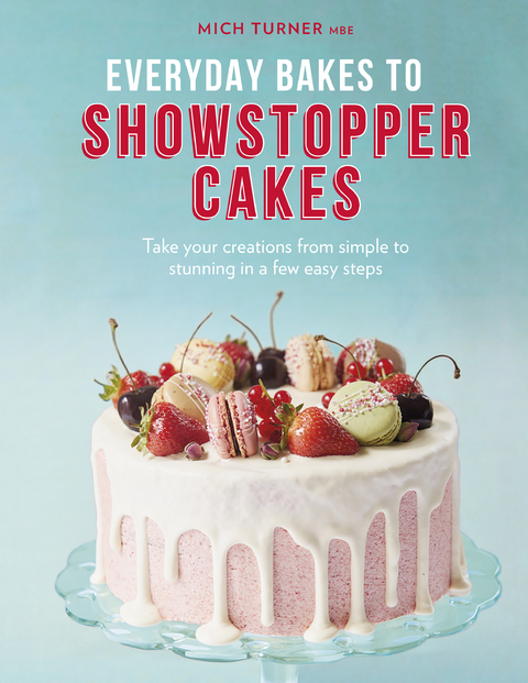 Everyday Bakes to Showstopper Cakes - Mich Turner