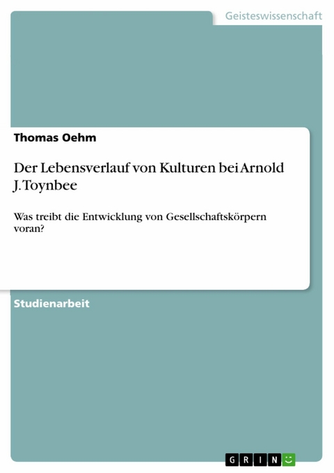 Der Lebensverlauf von Kulturen bei Arnold J. Toynbee - Thomas Oehm