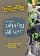 Plastikfrei gärtnern - Elke Schwarzer