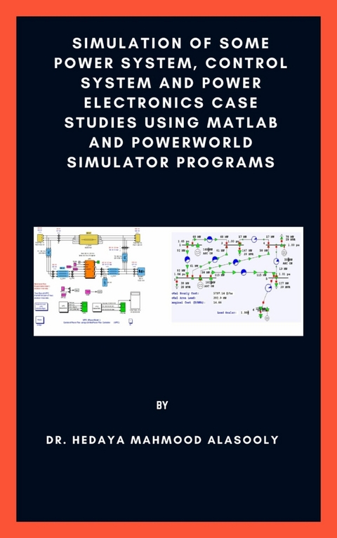 Simulation of Some Power System, Control System and Power Electronics Case Studies Using Matlab and PowerWorld Simulator - Dr. Hedaya Mahmood Alasooly