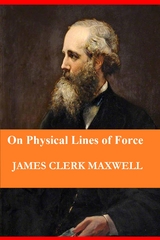 On Physical Lines of Force (In Four Parts) - James Clerk Maxwell