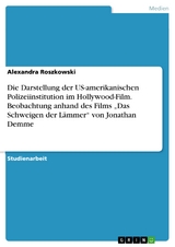 Die Darstellung der US-amerikanischen Polizeiinstitution im Hollywood-Film. Beobachtung anhand des Films „Das Schweigen der Lämmer“ von Jonathan Demme - Alexandra Roszkowski