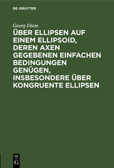 Über Ellipsen auf einem Ellipsoid, deren Axen gegebenen einfachen Bedingungen genügen, insbesondere über kongruente Ellipsen - Georg Diem