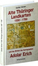 Alte Thüringer Landkarten 1550-1750 und das Wirken des Adolar Erich - Gunter Görner