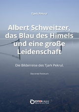 Albert Schweitzer, das Blau des Himmels und eine große Leidenschaft - Tjark Pekrul