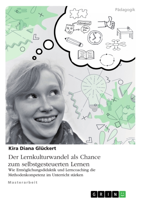 Der Lernkulturwandel als Chance zum selbstgesteuerten Lernen. Wie Ermöglichungsdidaktik und Lerncoaching die Methodenkompetenz im Unterricht stärken - Kira Diana Glückert