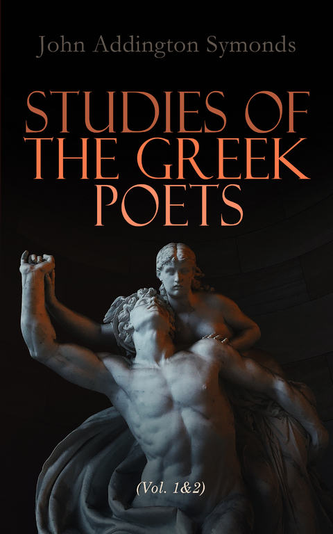 Studies of the Greek Poets (Vol. 1&2) - John Addington Symonds