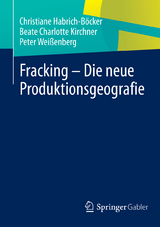 Fracking - Die neue Produktionsgeografie - Christiane Habrich-Böcker, Beate Charlotte Kirchner, Peter Weißenberg