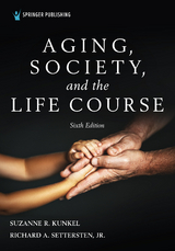 Aging, Society, and the Life Course, Sixth Edition - Suzanne R. Kunkel, Richard Settersten