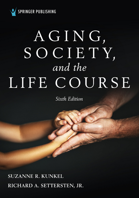 Aging, Society, and the Life Course, Sixth Edition - Suzanne R. Kunkel, Richard Settersten