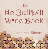 The No Bull$#!T Wine Book - Jonathan Elmore