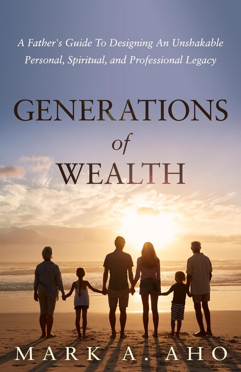 Generations of Wealth - Mark a. Aho