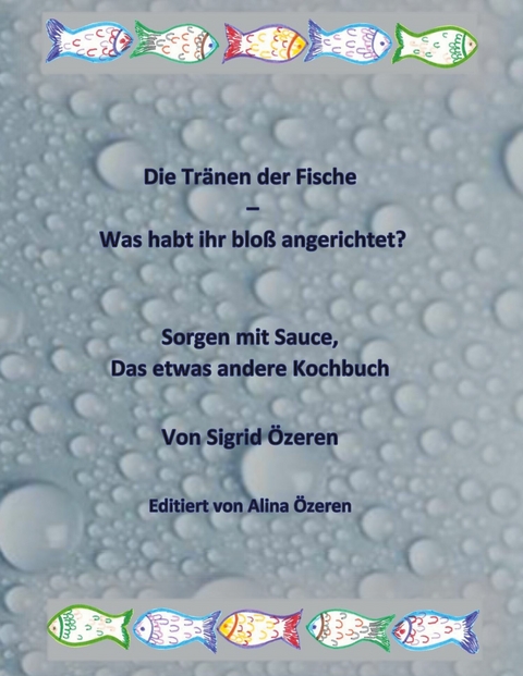 Die Tränen der Fische - Was habt ihr bloß angerichtet? - Sigrid Özeren