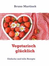 Vegetarisch glücklich - Bruno Martinek