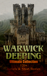 Warwick Deeping - Ultimate Collection: 120+ Novels & Short Stories - Warwick Deeping