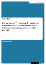 Wie kam es zur Vertreibung der deutschen Minderheiten aus der Tschechoslowakei? Flucht und Vertreibung aus dem Osten 1945-49 - Fiona Karl