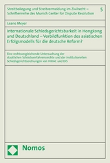 Internationale Schiedsgerichtsbarkeit in Hongkong und Deutschland – Vorbildfunktion des asiatischen Erfolgsmodells für die deutsche Reform? - Leane Meyer