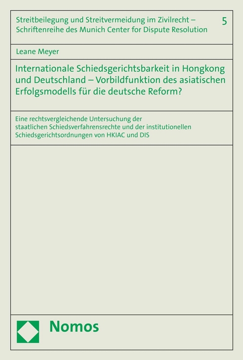 Internationale Schiedsgerichtsbarkeit in Hongkong und Deutschland – Vorbildfunktion des asiatischen Erfolgsmodells für die deutsche Reform? - Leane Meyer