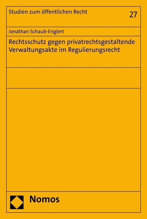 Rechtsschutz gegen privatrechtsgestaltende Verwaltungsakte im Regulierungsrecht - Jonathan Schaub-Englert