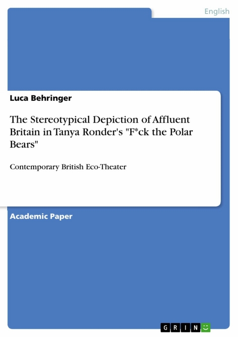 The Stereotypical Depiction of Affluent Britain in Tanya Ronder's "F*ck the Polar Bears" - Luca Behringer