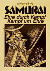 Samurai, Ehre durch Kampf - Kampf um Ehre - Wolfgang Ettig